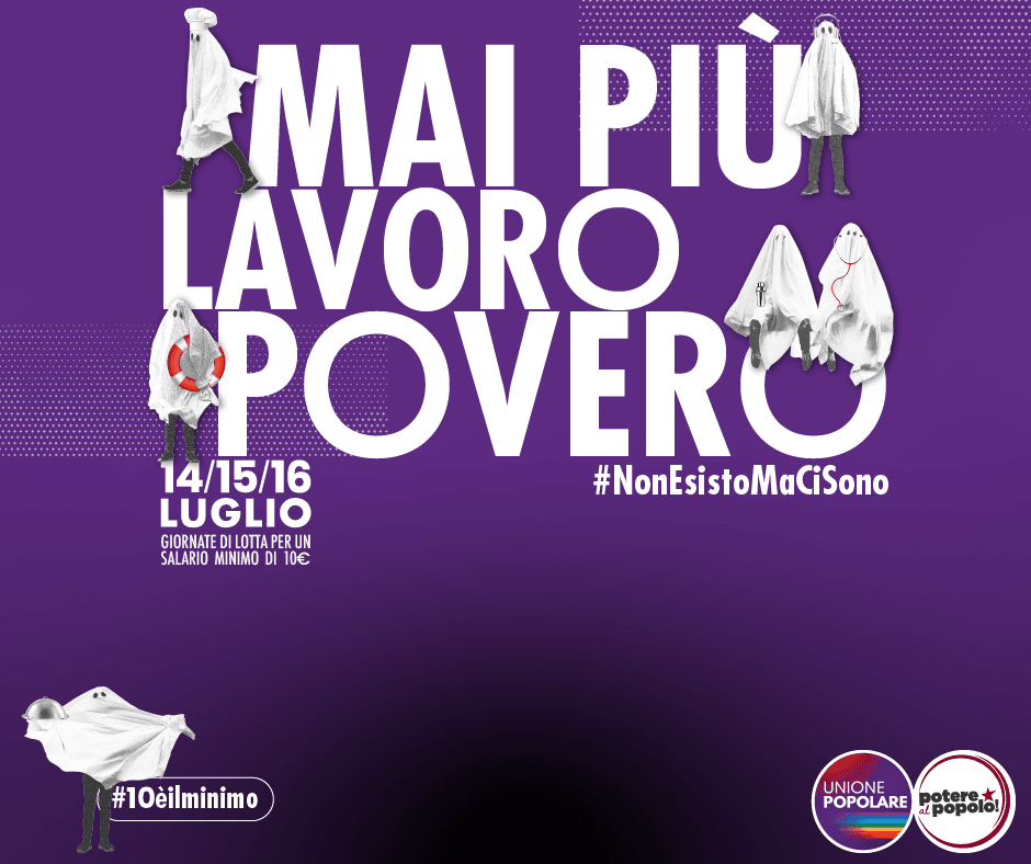 14 luglio, Potere al Popolo e Unione diPopolare raccolgono firme per il salario minimo a 10 euro lordi ad ora, agganciato all’inflazione.