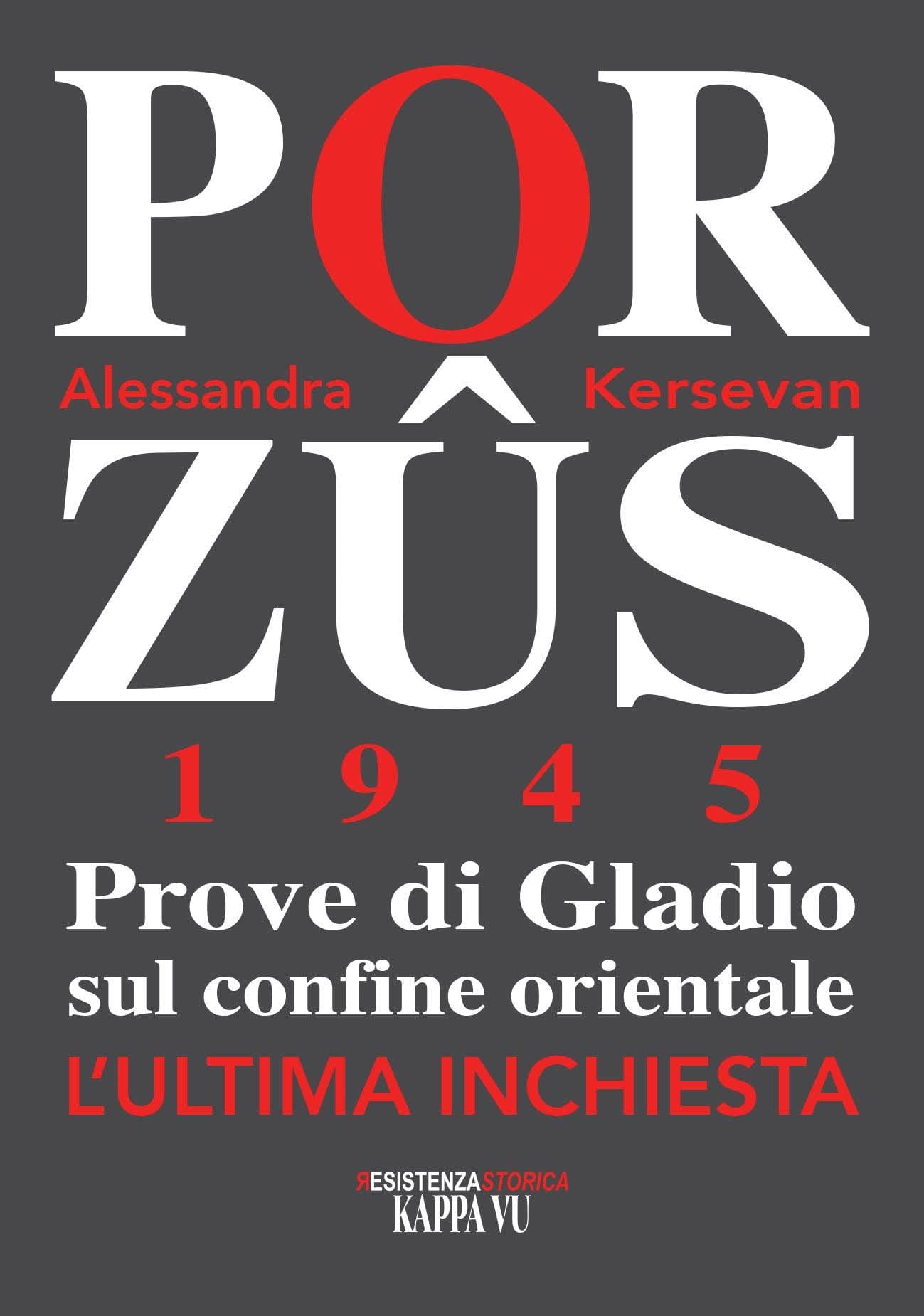PORZÛS 1945. Prove di Gladio sul confine orientale.L’ultima inchiesta di Alessandra Kersevan.